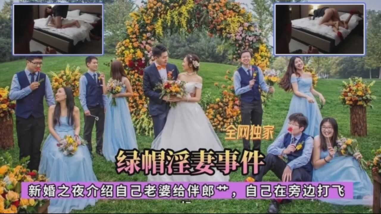 真实淫妻事件~新婚之夜把自己的新娘让伴郎操